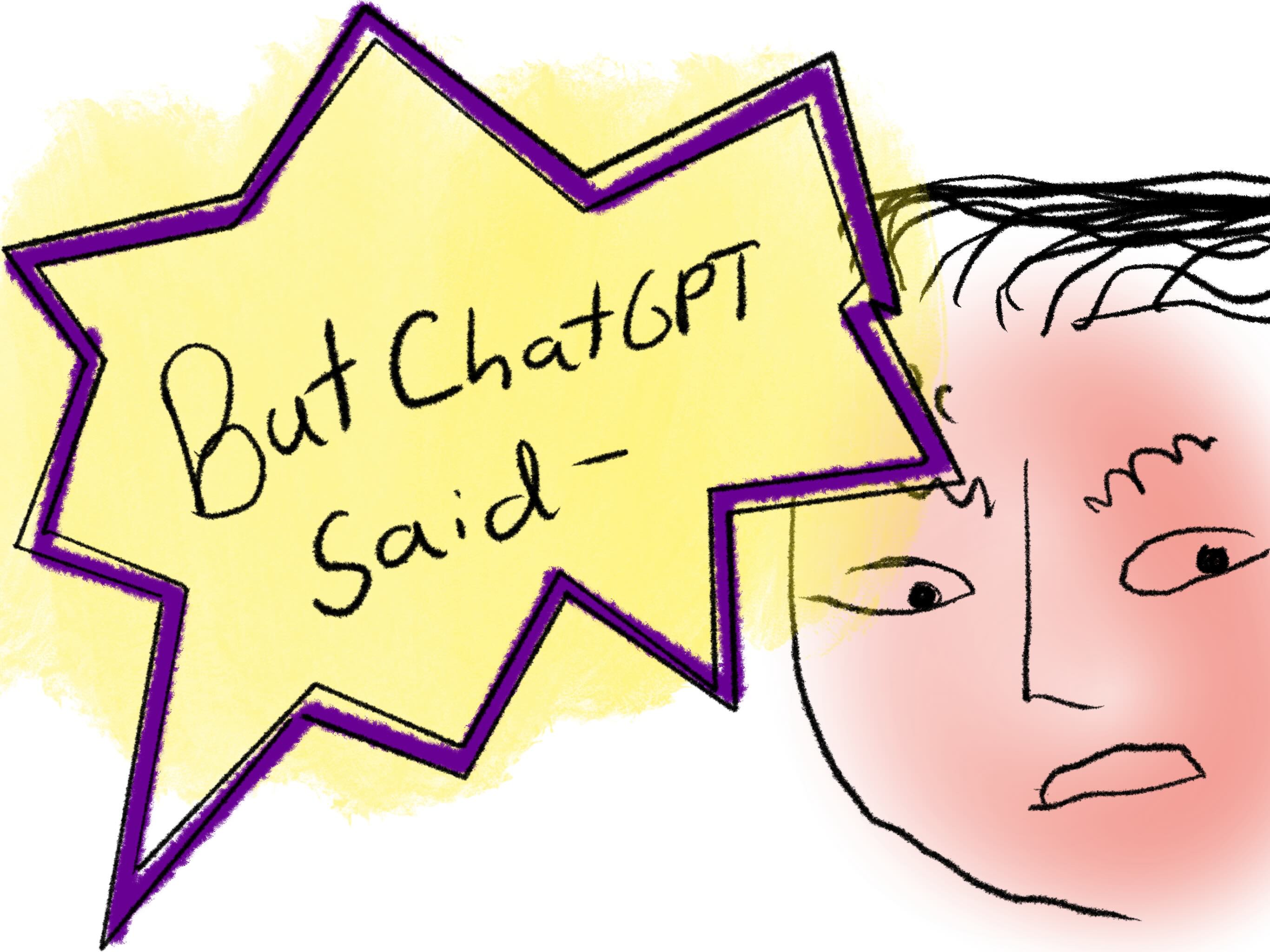 A drawing of a purple and yellow speech bubble with the text 
       'But ChatGPT said -' with an angry red face behind it