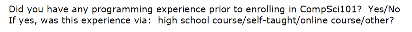 A screenshot of text reading "Did you have any programming experience prior to enrolling in CompSci101? Yes/No. If yes, was this experience via: high school course/self-taught/online course/other?"